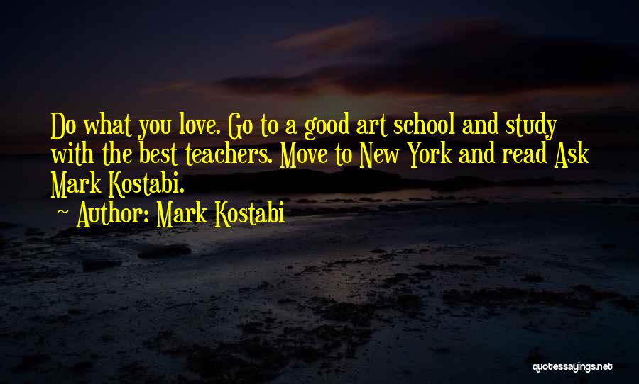 Mark Kostabi Quotes: Do What You Love. Go To A Good Art School And Study With The Best Teachers. Move To New York