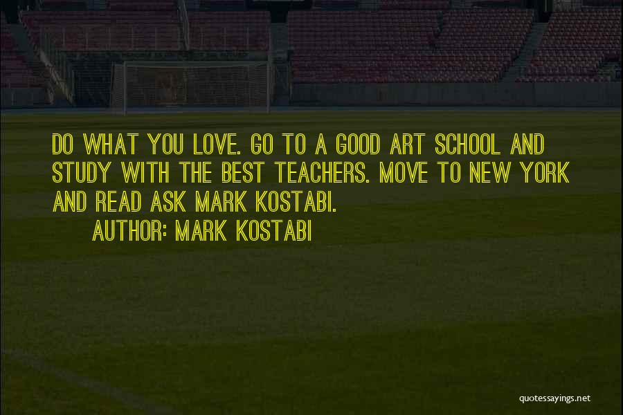 Mark Kostabi Quotes: Do What You Love. Go To A Good Art School And Study With The Best Teachers. Move To New York