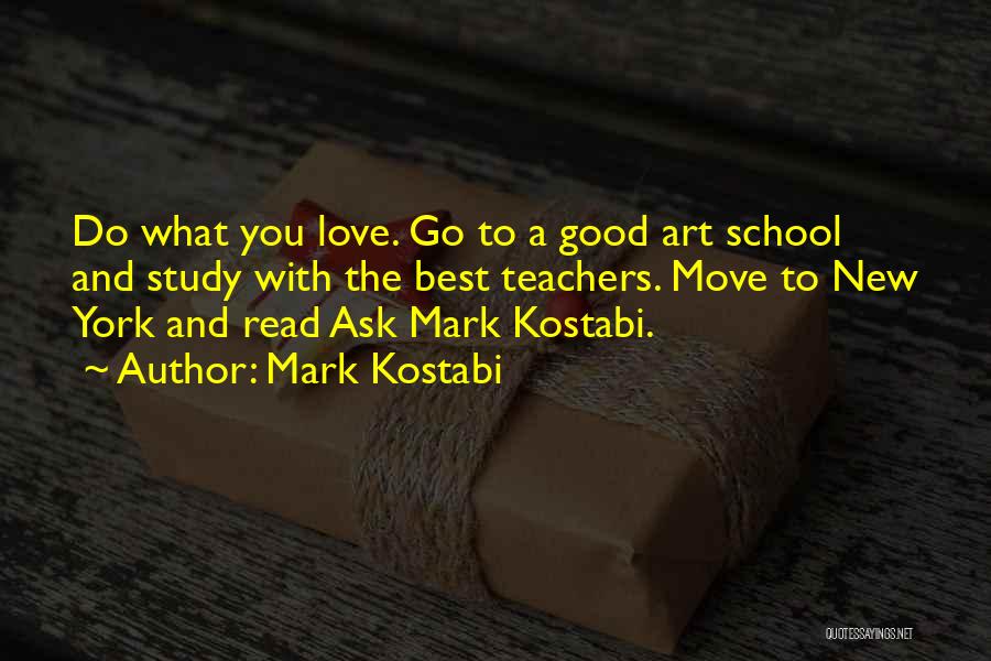 Mark Kostabi Quotes: Do What You Love. Go To A Good Art School And Study With The Best Teachers. Move To New York