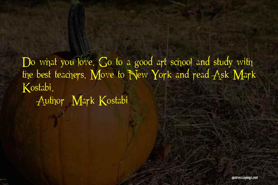 Mark Kostabi Quotes: Do What You Love. Go To A Good Art School And Study With The Best Teachers. Move To New York