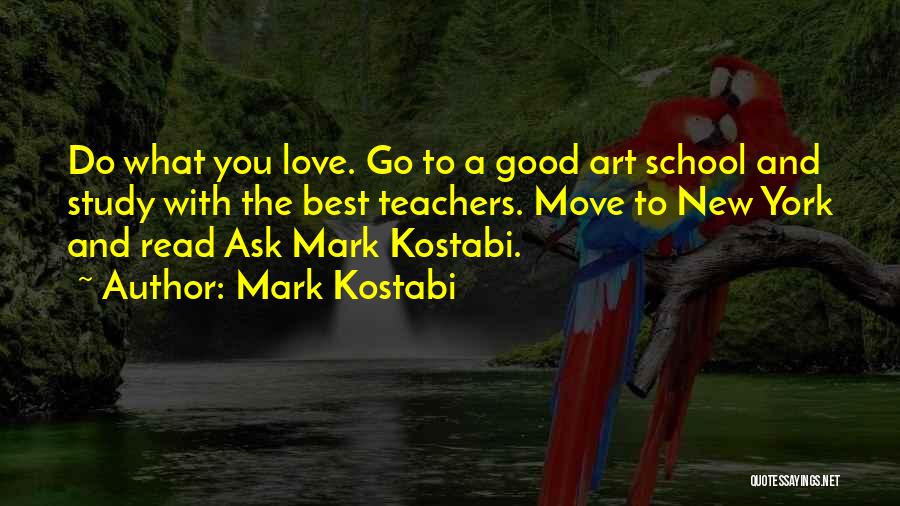 Mark Kostabi Quotes: Do What You Love. Go To A Good Art School And Study With The Best Teachers. Move To New York
