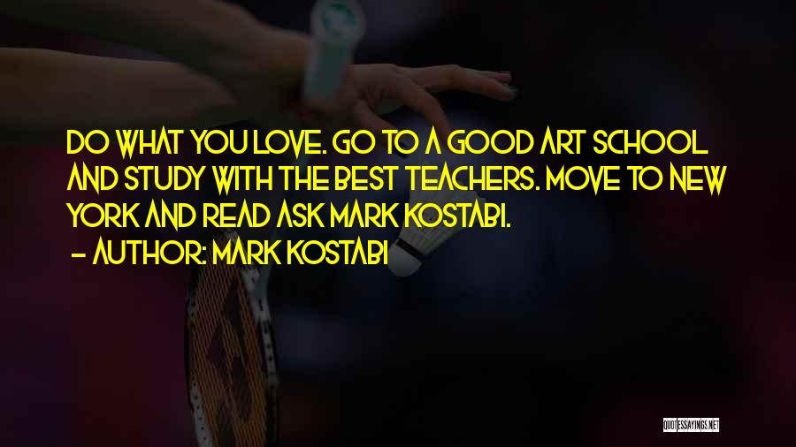 Mark Kostabi Quotes: Do What You Love. Go To A Good Art School And Study With The Best Teachers. Move To New York
