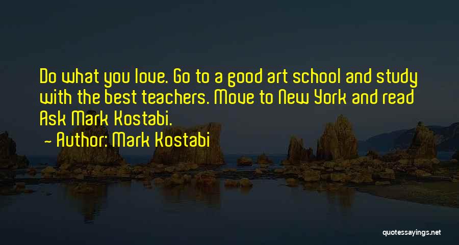 Mark Kostabi Quotes: Do What You Love. Go To A Good Art School And Study With The Best Teachers. Move To New York