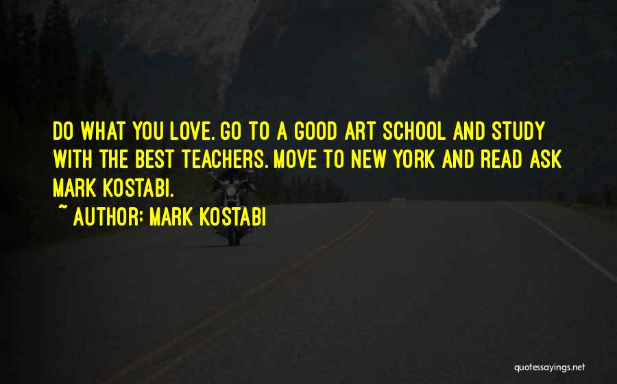 Mark Kostabi Quotes: Do What You Love. Go To A Good Art School And Study With The Best Teachers. Move To New York