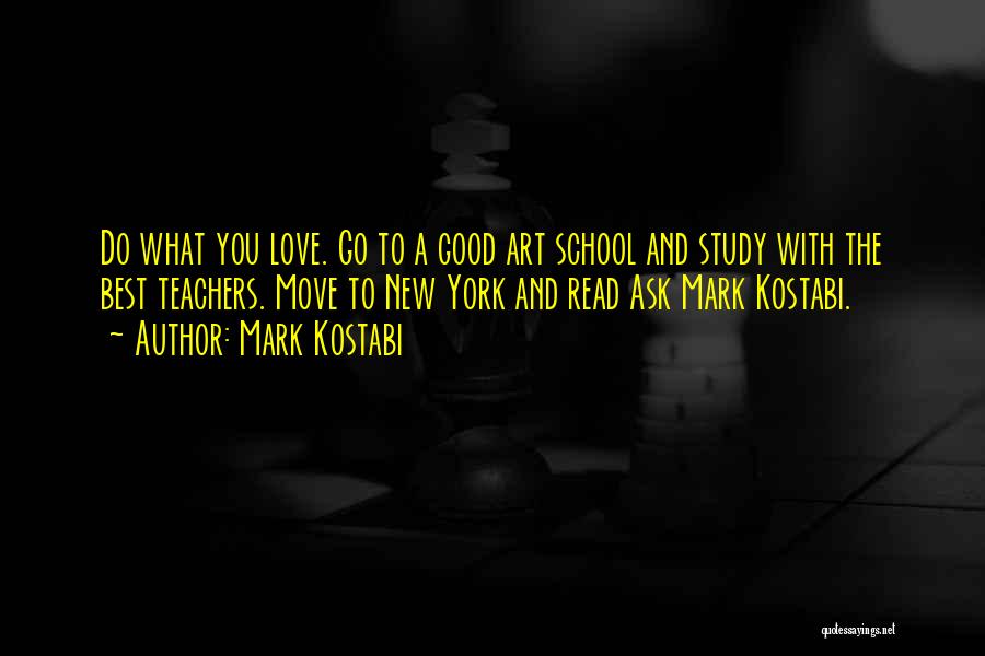 Mark Kostabi Quotes: Do What You Love. Go To A Good Art School And Study With The Best Teachers. Move To New York