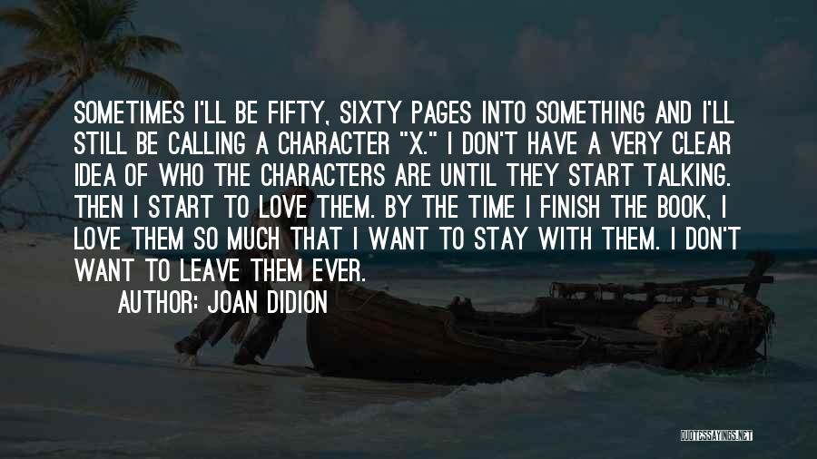 Joan Didion Quotes: Sometimes I'll Be Fifty, Sixty Pages Into Something And I'll Still Be Calling A Character X. I Don't Have A