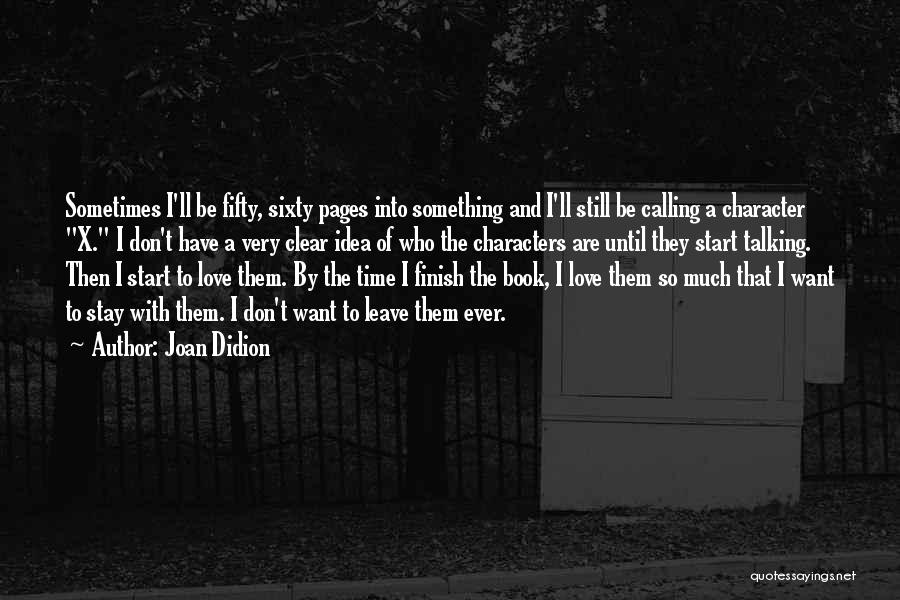 Joan Didion Quotes: Sometimes I'll Be Fifty, Sixty Pages Into Something And I'll Still Be Calling A Character X. I Don't Have A