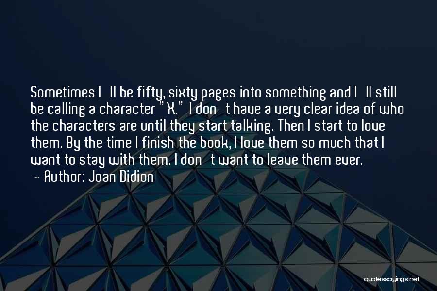 Joan Didion Quotes: Sometimes I'll Be Fifty, Sixty Pages Into Something And I'll Still Be Calling A Character X. I Don't Have A