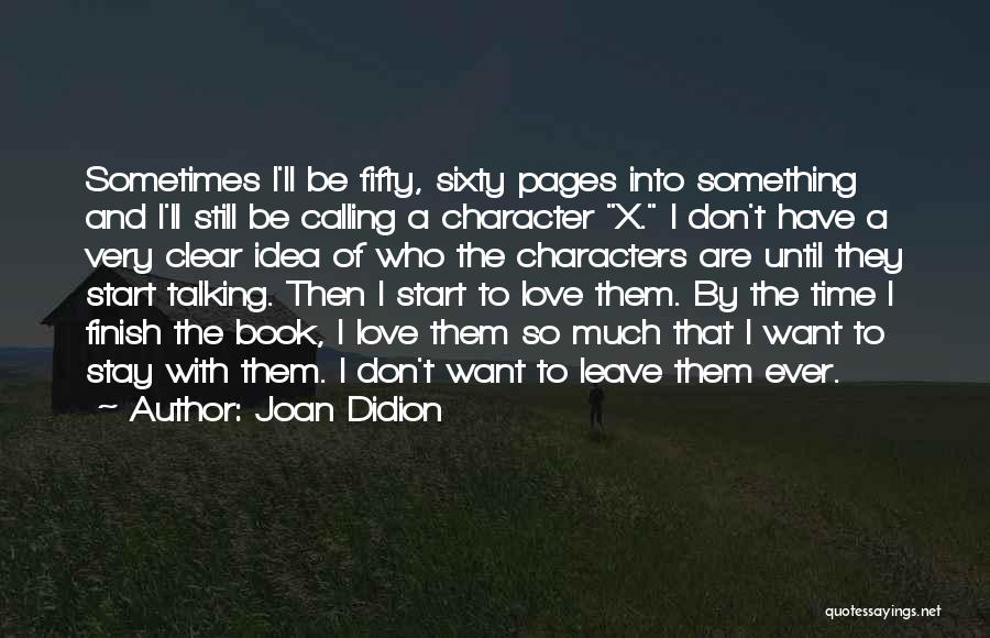 Joan Didion Quotes: Sometimes I'll Be Fifty, Sixty Pages Into Something And I'll Still Be Calling A Character X. I Don't Have A