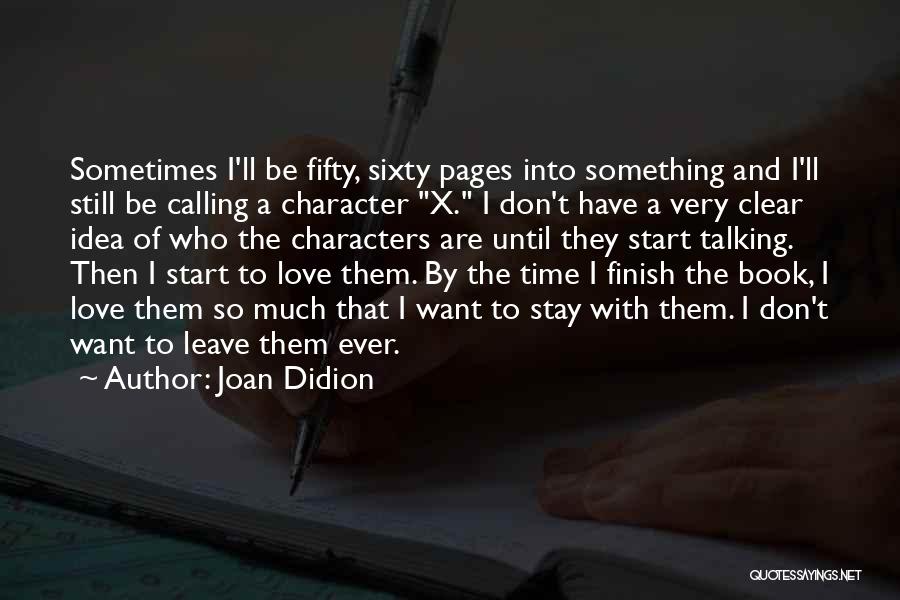 Joan Didion Quotes: Sometimes I'll Be Fifty, Sixty Pages Into Something And I'll Still Be Calling A Character X. I Don't Have A