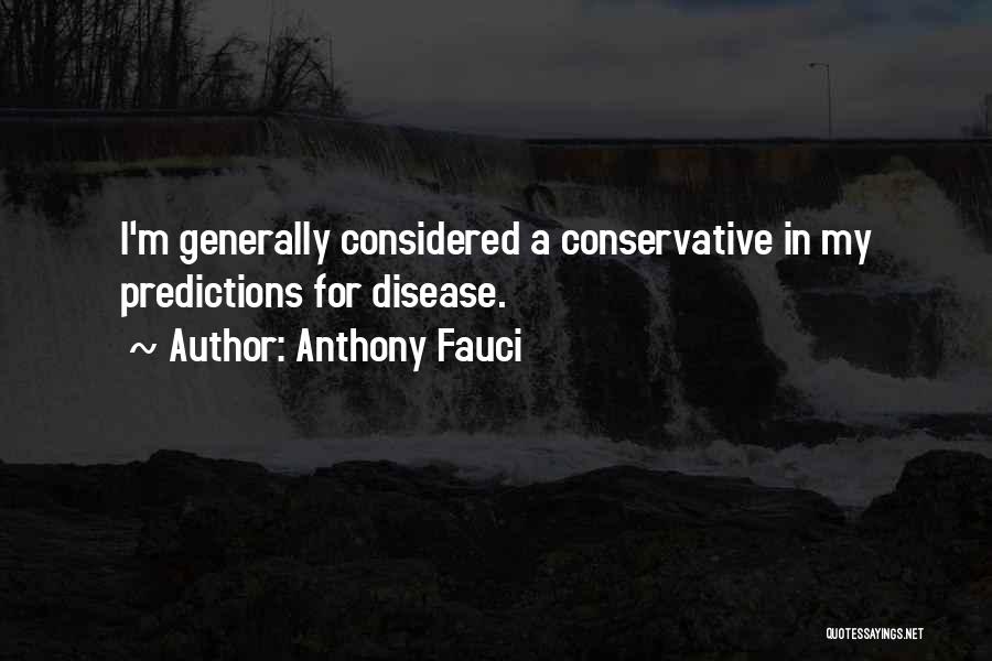 Anthony Fauci Quotes: I'm Generally Considered A Conservative In My Predictions For Disease.