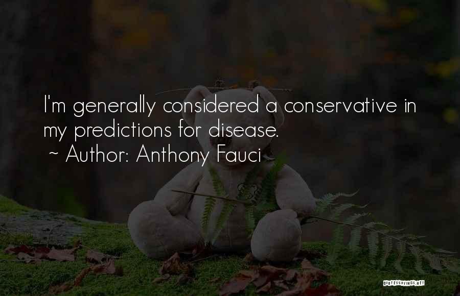 Anthony Fauci Quotes: I'm Generally Considered A Conservative In My Predictions For Disease.