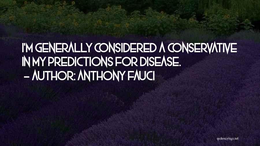 Anthony Fauci Quotes: I'm Generally Considered A Conservative In My Predictions For Disease.