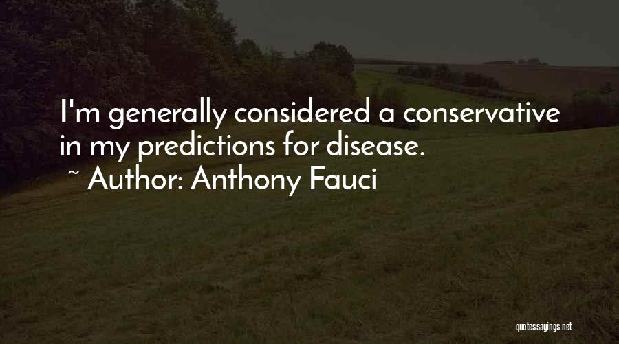 Anthony Fauci Quotes: I'm Generally Considered A Conservative In My Predictions For Disease.