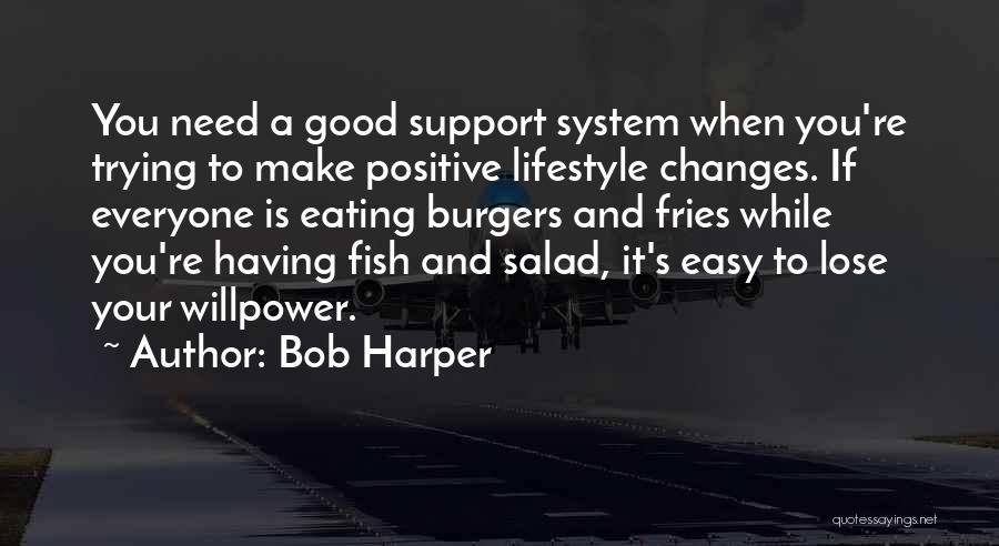 Bob Harper Quotes: You Need A Good Support System When You're Trying To Make Positive Lifestyle Changes. If Everyone Is Eating Burgers And