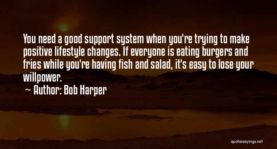 Bob Harper Quotes: You Need A Good Support System When You're Trying To Make Positive Lifestyle Changes. If Everyone Is Eating Burgers And