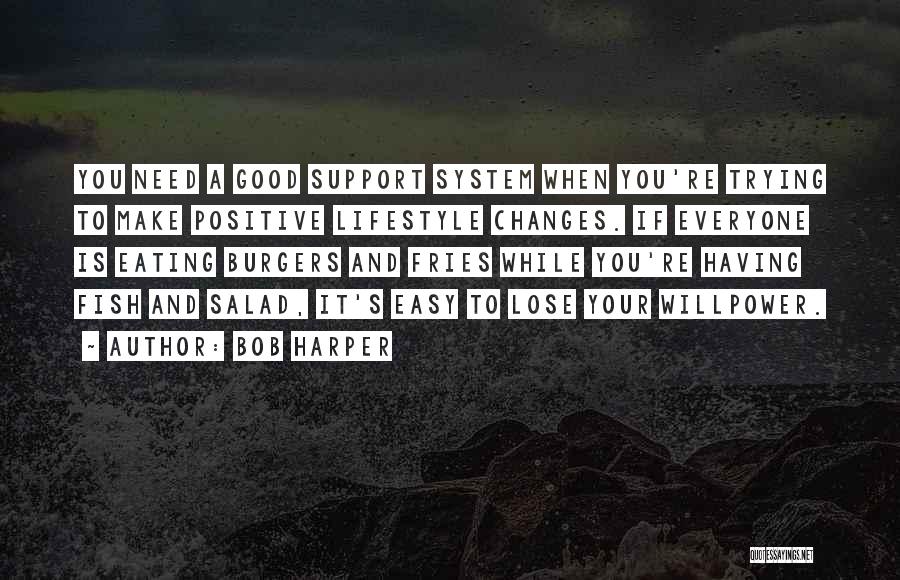 Bob Harper Quotes: You Need A Good Support System When You're Trying To Make Positive Lifestyle Changes. If Everyone Is Eating Burgers And