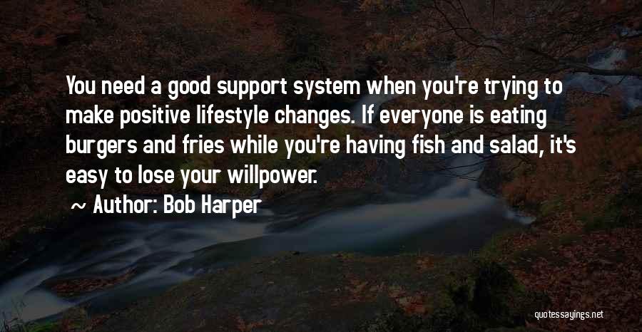 Bob Harper Quotes: You Need A Good Support System When You're Trying To Make Positive Lifestyle Changes. If Everyone Is Eating Burgers And