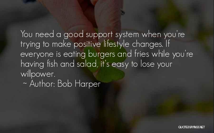 Bob Harper Quotes: You Need A Good Support System When You're Trying To Make Positive Lifestyle Changes. If Everyone Is Eating Burgers And