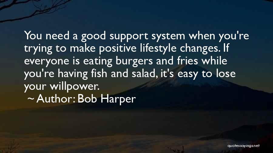 Bob Harper Quotes: You Need A Good Support System When You're Trying To Make Positive Lifestyle Changes. If Everyone Is Eating Burgers And