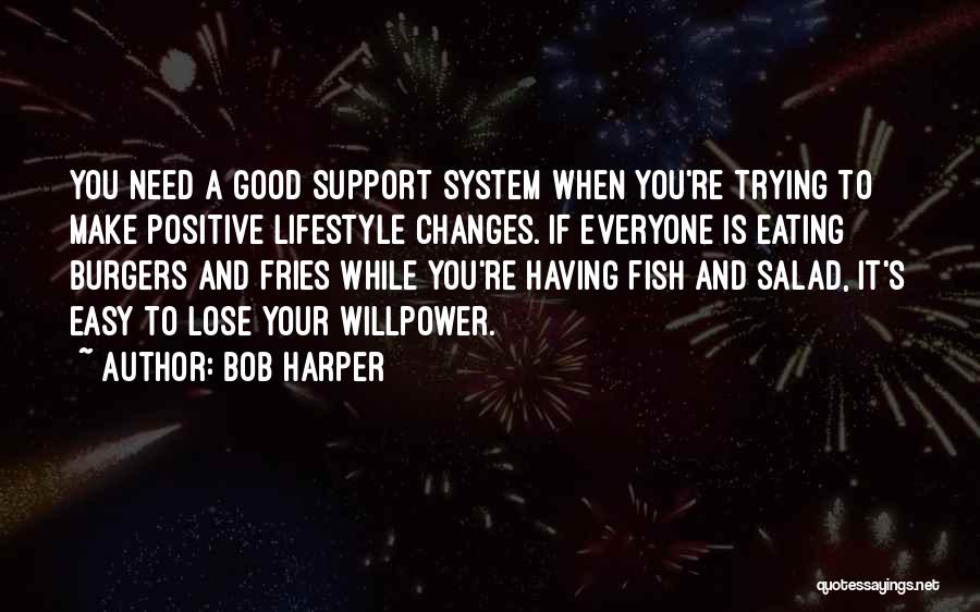 Bob Harper Quotes: You Need A Good Support System When You're Trying To Make Positive Lifestyle Changes. If Everyone Is Eating Burgers And