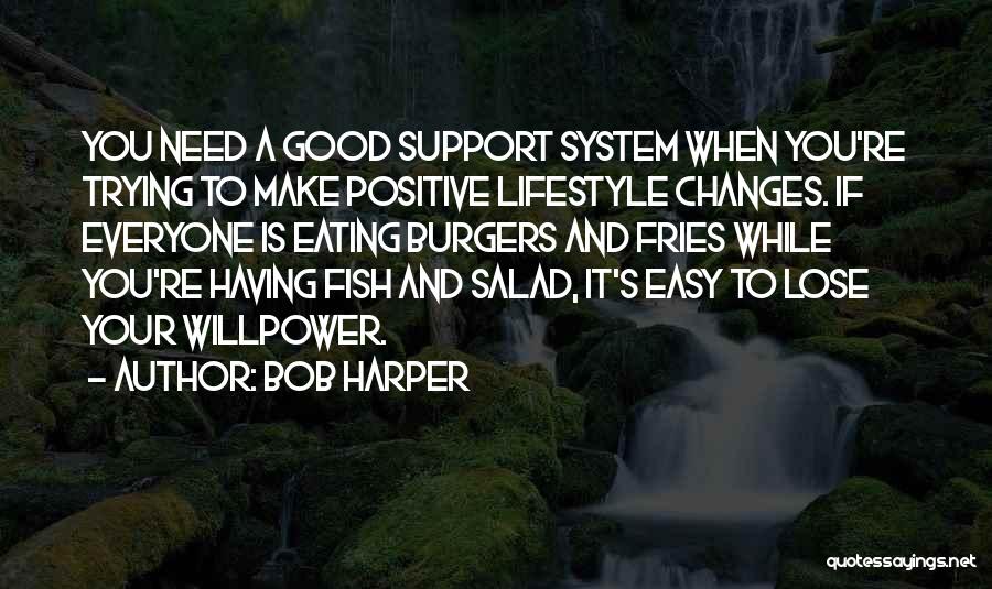 Bob Harper Quotes: You Need A Good Support System When You're Trying To Make Positive Lifestyle Changes. If Everyone Is Eating Burgers And