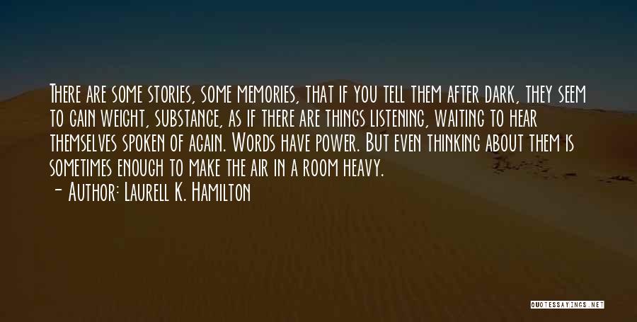 Laurell K. Hamilton Quotes: There Are Some Stories, Some Memories, That If You Tell Them After Dark, They Seem To Gain Weight, Substance, As