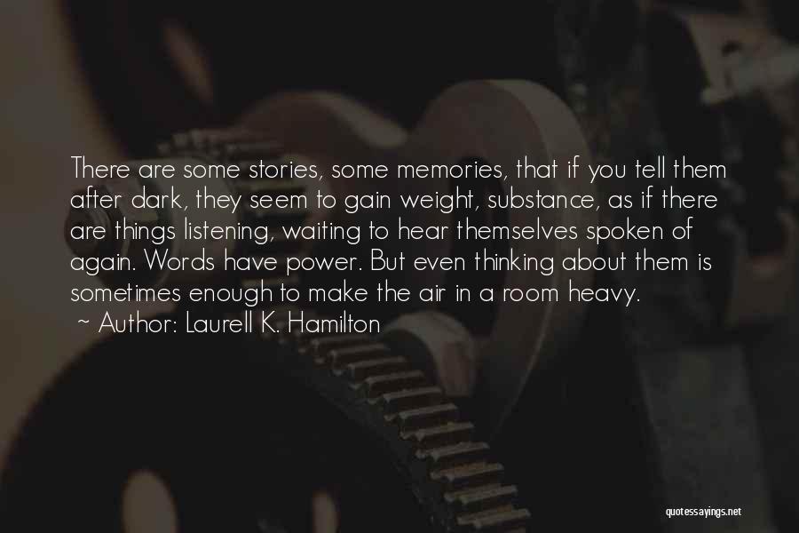 Laurell K. Hamilton Quotes: There Are Some Stories, Some Memories, That If You Tell Them After Dark, They Seem To Gain Weight, Substance, As