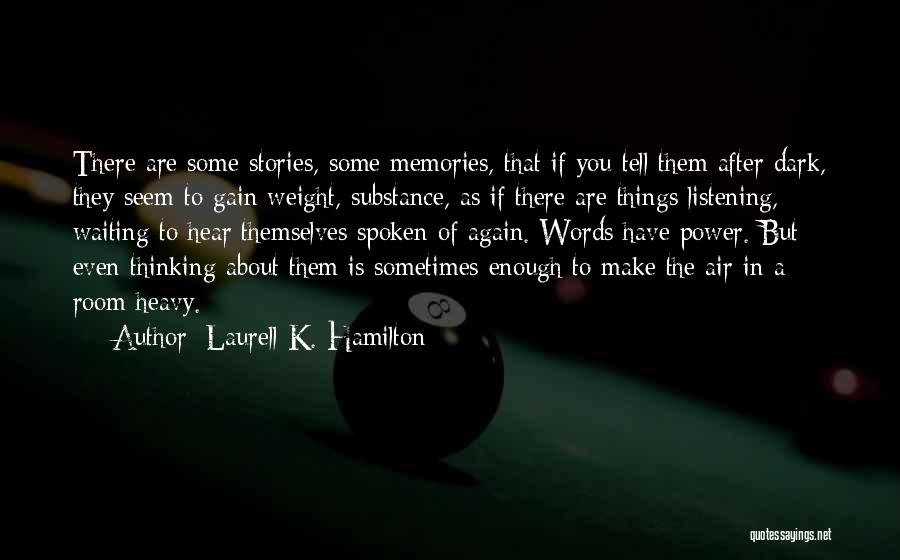 Laurell K. Hamilton Quotes: There Are Some Stories, Some Memories, That If You Tell Them After Dark, They Seem To Gain Weight, Substance, As