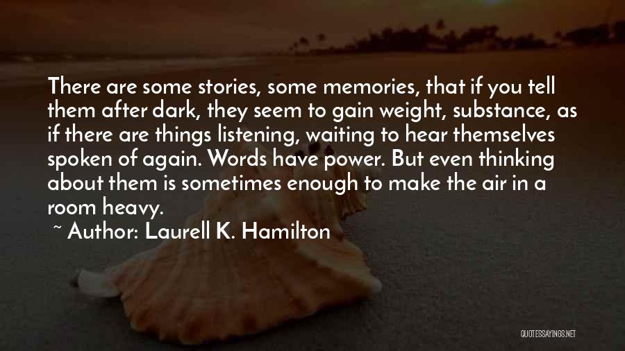 Laurell K. Hamilton Quotes: There Are Some Stories, Some Memories, That If You Tell Them After Dark, They Seem To Gain Weight, Substance, As