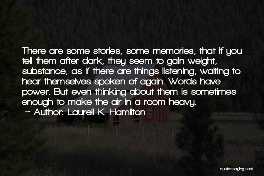 Laurell K. Hamilton Quotes: There Are Some Stories, Some Memories, That If You Tell Them After Dark, They Seem To Gain Weight, Substance, As