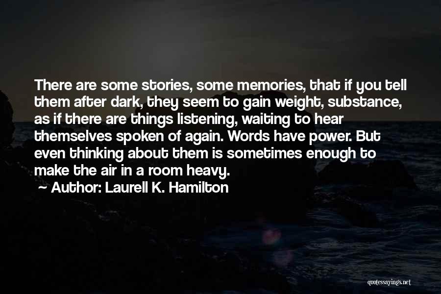 Laurell K. Hamilton Quotes: There Are Some Stories, Some Memories, That If You Tell Them After Dark, They Seem To Gain Weight, Substance, As