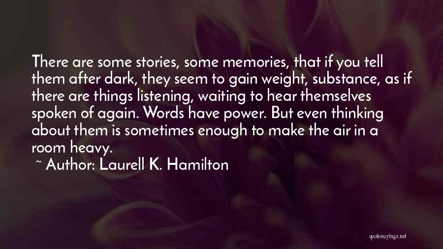 Laurell K. Hamilton Quotes: There Are Some Stories, Some Memories, That If You Tell Them After Dark, They Seem To Gain Weight, Substance, As