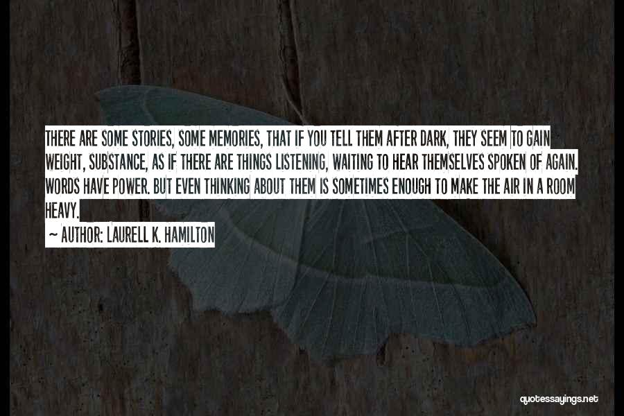 Laurell K. Hamilton Quotes: There Are Some Stories, Some Memories, That If You Tell Them After Dark, They Seem To Gain Weight, Substance, As