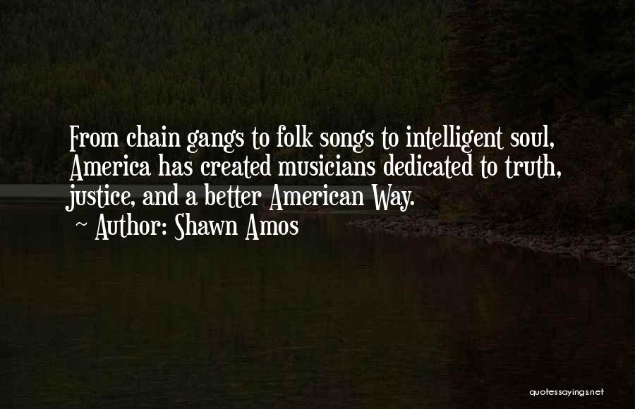 Shawn Amos Quotes: From Chain Gangs To Folk Songs To Intelligent Soul, America Has Created Musicians Dedicated To Truth, Justice, And A Better
