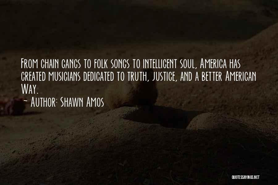 Shawn Amos Quotes: From Chain Gangs To Folk Songs To Intelligent Soul, America Has Created Musicians Dedicated To Truth, Justice, And A Better
