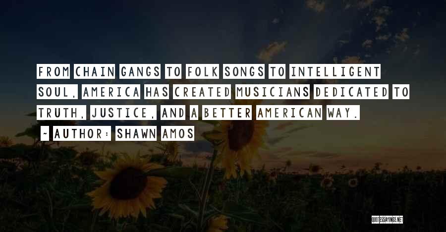 Shawn Amos Quotes: From Chain Gangs To Folk Songs To Intelligent Soul, America Has Created Musicians Dedicated To Truth, Justice, And A Better