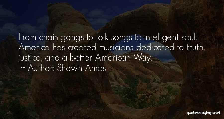 Shawn Amos Quotes: From Chain Gangs To Folk Songs To Intelligent Soul, America Has Created Musicians Dedicated To Truth, Justice, And A Better