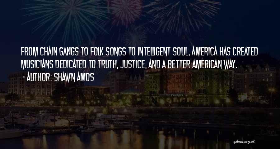 Shawn Amos Quotes: From Chain Gangs To Folk Songs To Intelligent Soul, America Has Created Musicians Dedicated To Truth, Justice, And A Better