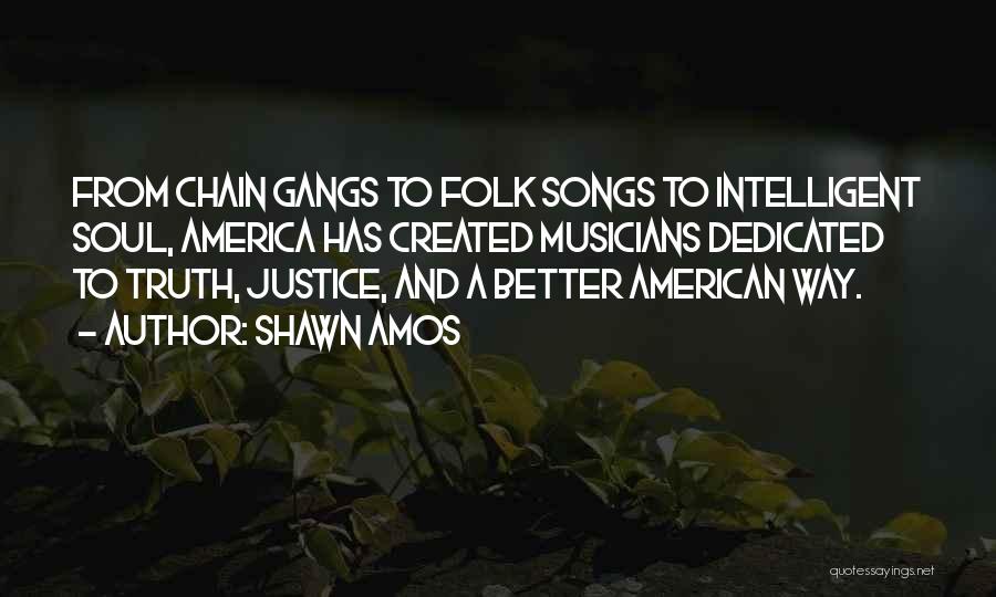 Shawn Amos Quotes: From Chain Gangs To Folk Songs To Intelligent Soul, America Has Created Musicians Dedicated To Truth, Justice, And A Better