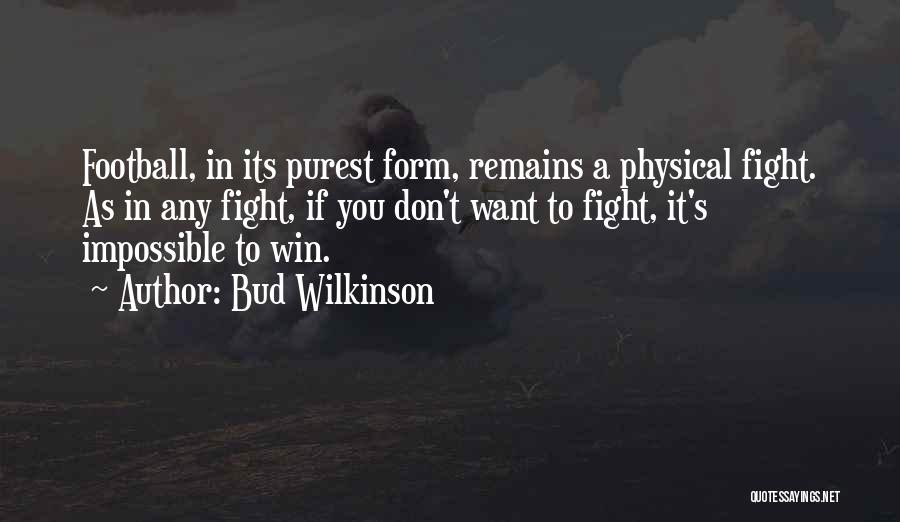Bud Wilkinson Quotes: Football, In Its Purest Form, Remains A Physical Fight. As In Any Fight, If You Don't Want To Fight, It's