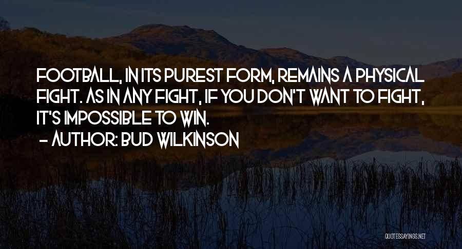 Bud Wilkinson Quotes: Football, In Its Purest Form, Remains A Physical Fight. As In Any Fight, If You Don't Want To Fight, It's