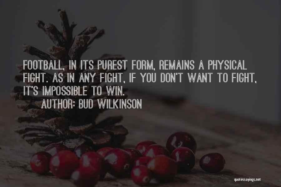 Bud Wilkinson Quotes: Football, In Its Purest Form, Remains A Physical Fight. As In Any Fight, If You Don't Want To Fight, It's