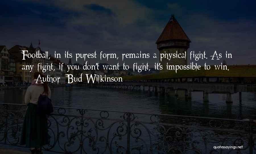 Bud Wilkinson Quotes: Football, In Its Purest Form, Remains A Physical Fight. As In Any Fight, If You Don't Want To Fight, It's