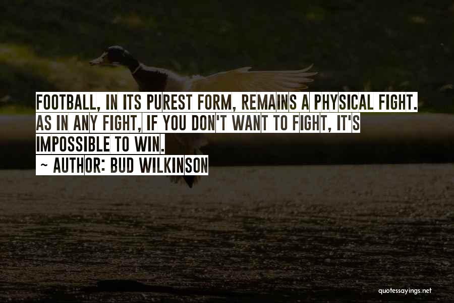 Bud Wilkinson Quotes: Football, In Its Purest Form, Remains A Physical Fight. As In Any Fight, If You Don't Want To Fight, It's