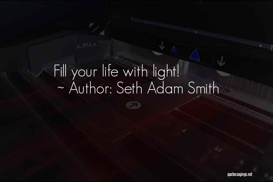 Seth Adam Smith Quotes: Fill Your Life With Light!