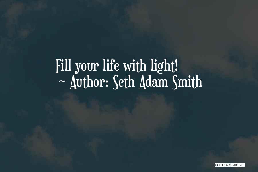 Seth Adam Smith Quotes: Fill Your Life With Light!
