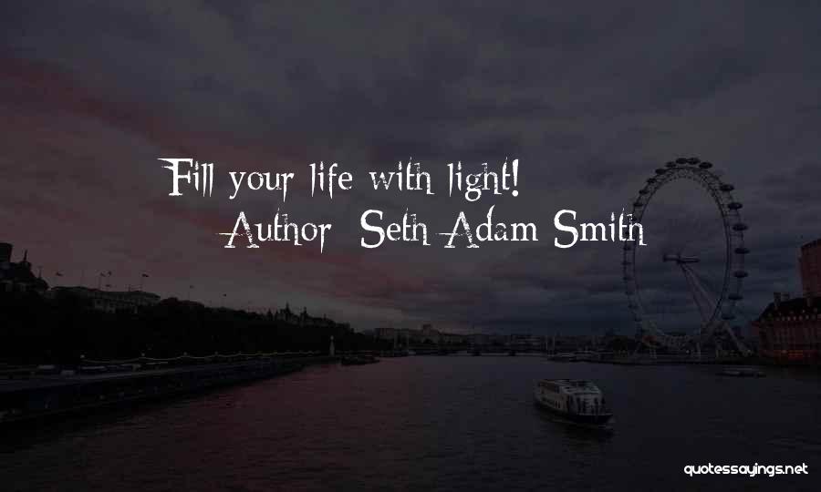 Seth Adam Smith Quotes: Fill Your Life With Light!