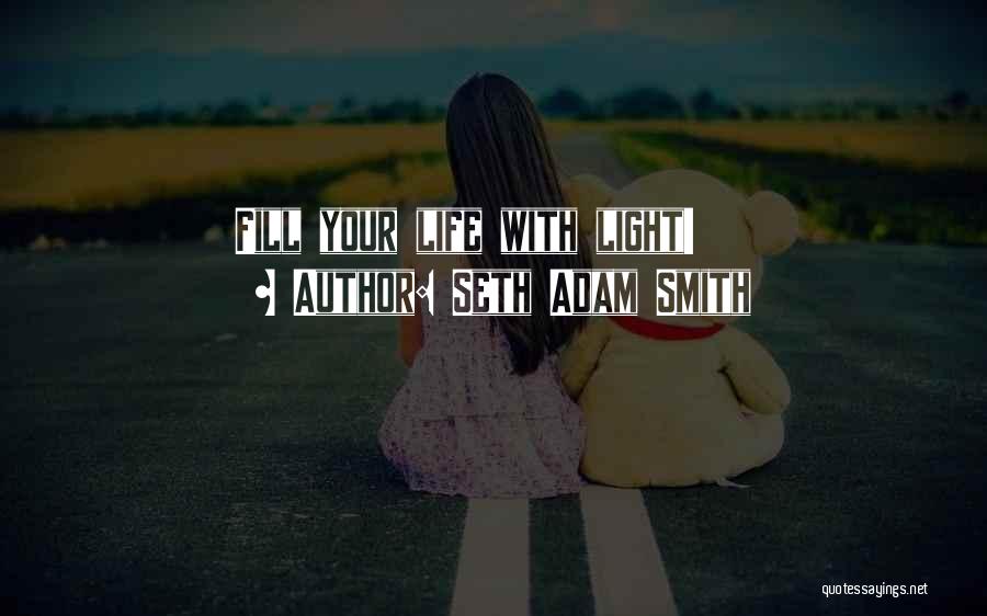 Seth Adam Smith Quotes: Fill Your Life With Light!