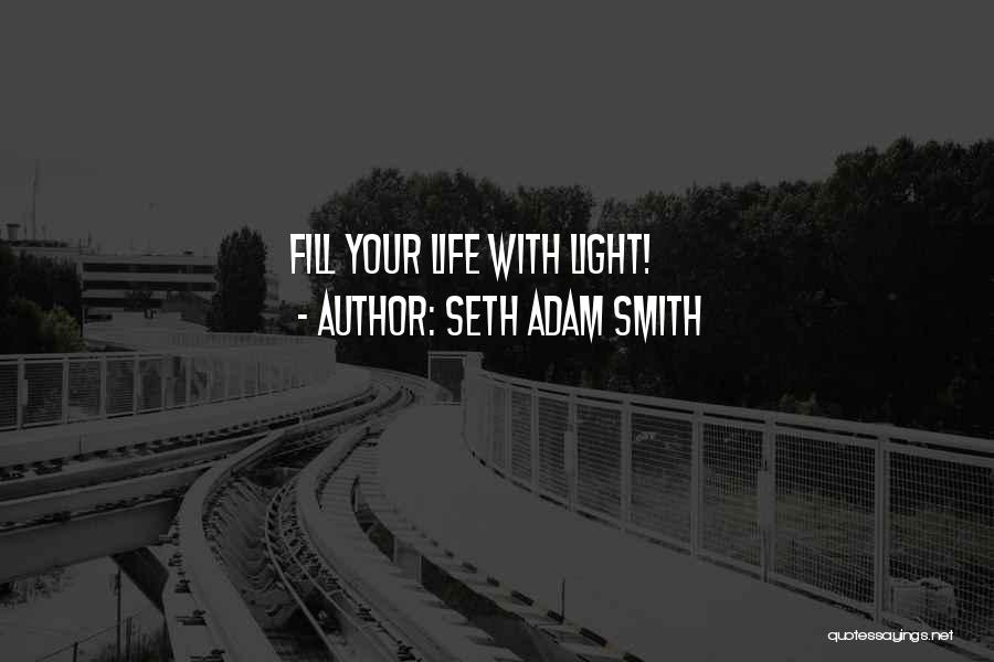 Seth Adam Smith Quotes: Fill Your Life With Light!
